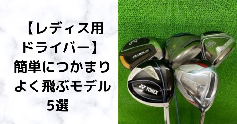 レディス用ドライバー 簡単につかまりよく飛ぶモデル5選 22年 Golfer Nao
