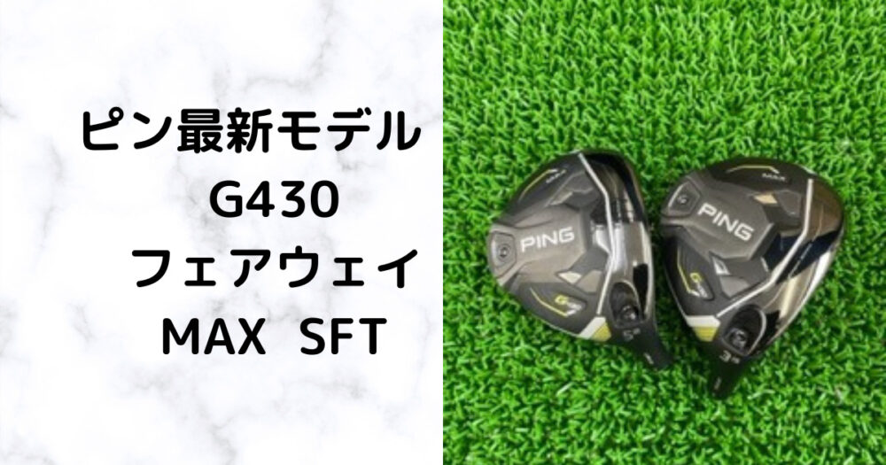 ピン最新モデル 【G430フェアウェイウッド】MAX SFT 試打評価 | golfer-nao