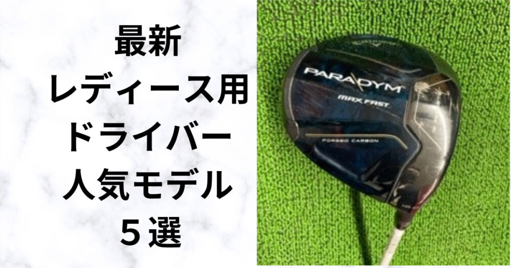 試打比較】最新人気レディース用ドライバーよく飛ぶ5モデル 2023年
