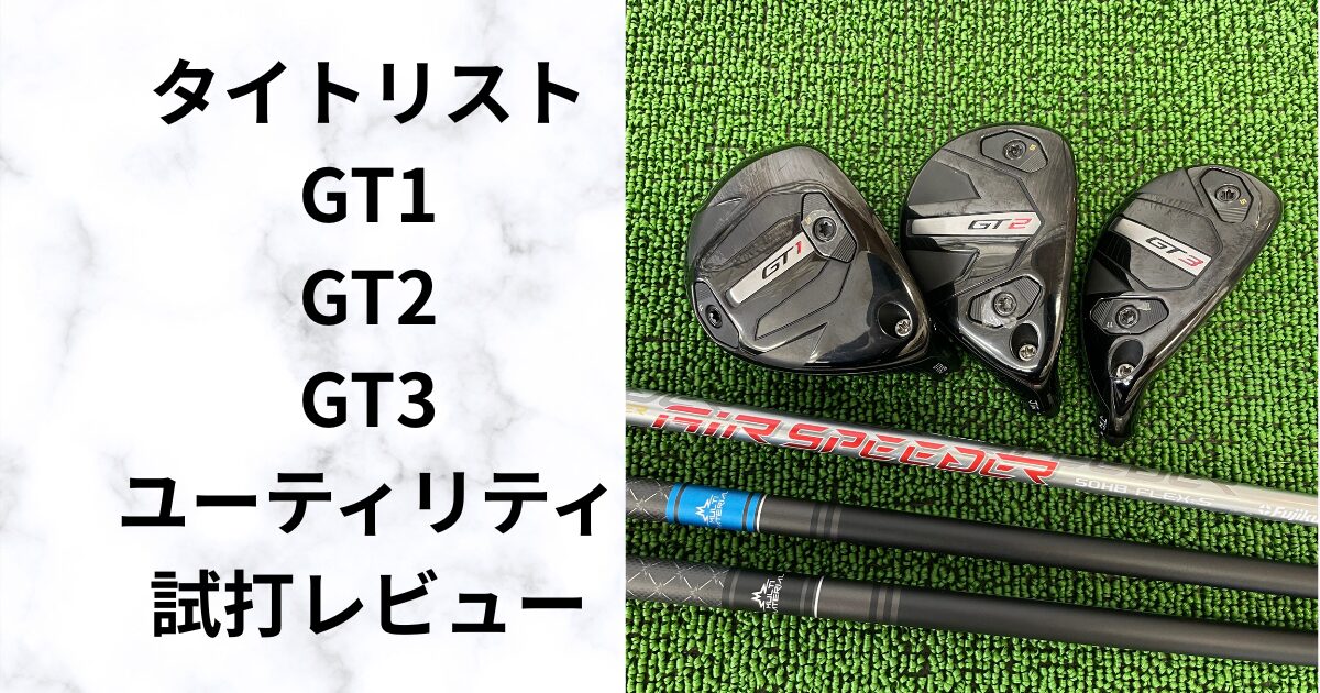 試打比較】タイトリストGT1・GT2・GT3ユーティリティの違いと選び方 