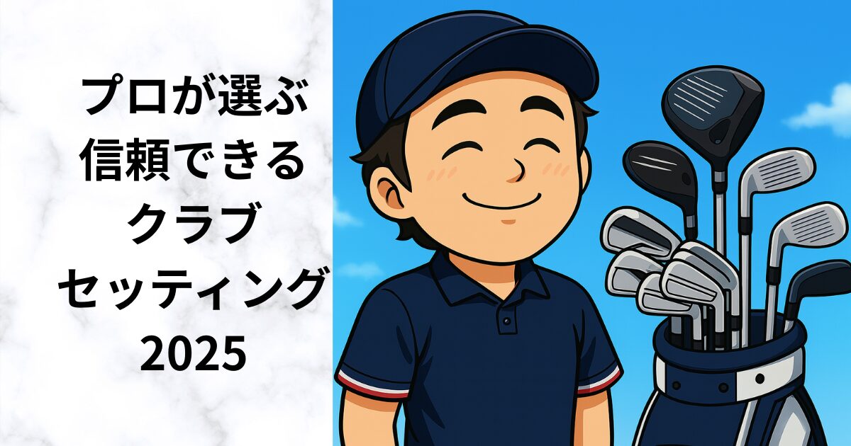 【クラブフィッター厳選】本気で使いたい！2025年ゴルフクラブセッティング紹介