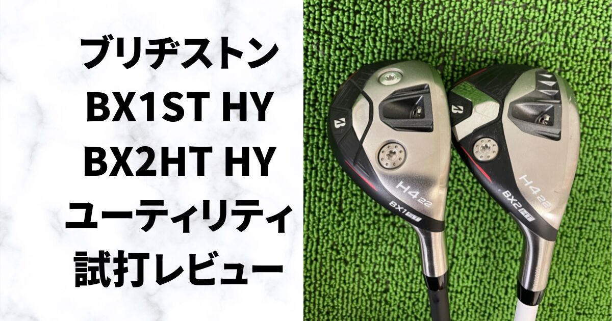 【試打評価】BX1ST HY、BX2HT HY ユーティリティ　ブリヂストン